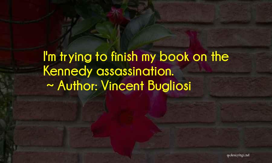 Vincent Bugliosi Quotes: I'm Trying To Finish My Book On The Kennedy Assassination.