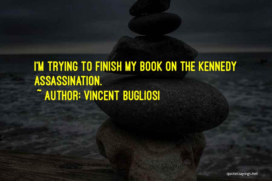 Vincent Bugliosi Quotes: I'm Trying To Finish My Book On The Kennedy Assassination.