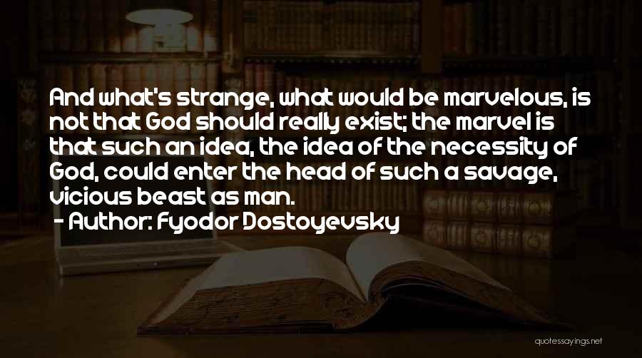 Fyodor Dostoyevsky Quotes: And What's Strange, What Would Be Marvelous, Is Not That God Should Really Exist; The Marvel Is That Such An