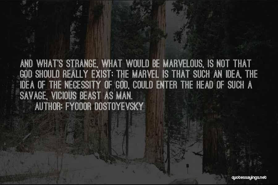Fyodor Dostoyevsky Quotes: And What's Strange, What Would Be Marvelous, Is Not That God Should Really Exist; The Marvel Is That Such An