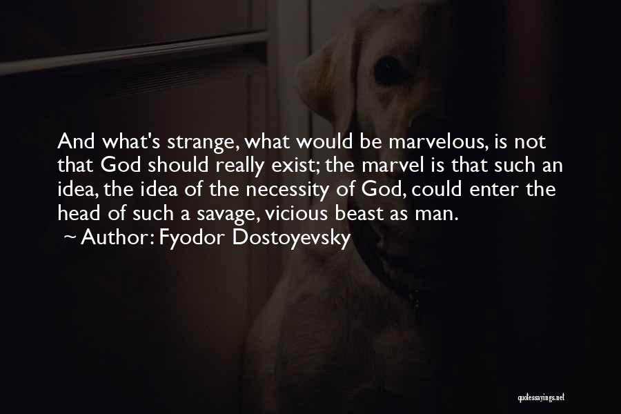 Fyodor Dostoyevsky Quotes: And What's Strange, What Would Be Marvelous, Is Not That God Should Really Exist; The Marvel Is That Such An