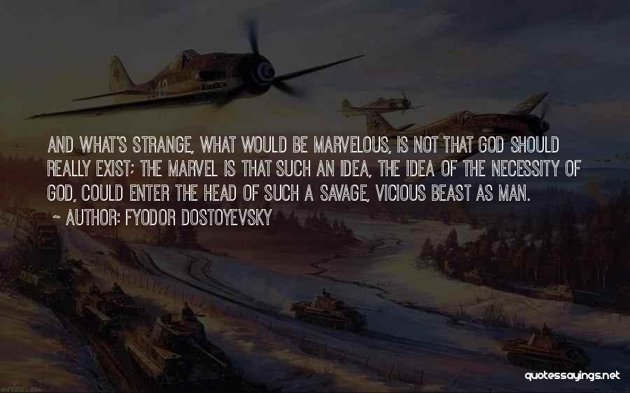 Fyodor Dostoyevsky Quotes: And What's Strange, What Would Be Marvelous, Is Not That God Should Really Exist; The Marvel Is That Such An