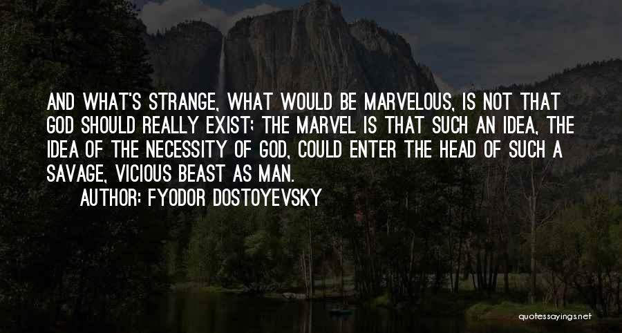 Fyodor Dostoyevsky Quotes: And What's Strange, What Would Be Marvelous, Is Not That God Should Really Exist; The Marvel Is That Such An