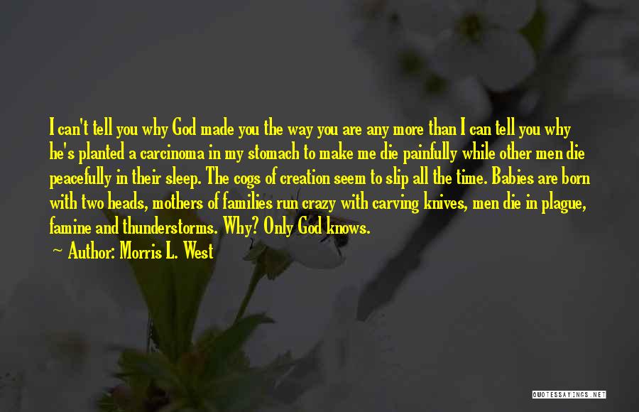 Morris L. West Quotes: I Can't Tell You Why God Made You The Way You Are Any More Than I Can Tell You Why