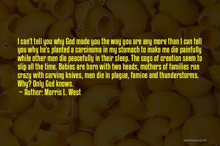 Morris L. West Quotes: I Can't Tell You Why God Made You The Way You Are Any More Than I Can Tell You Why