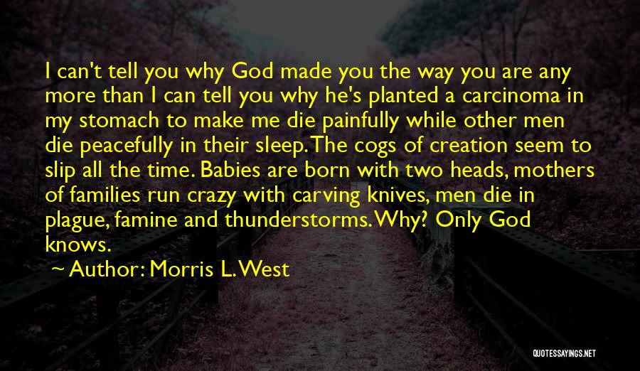 Morris L. West Quotes: I Can't Tell You Why God Made You The Way You Are Any More Than I Can Tell You Why