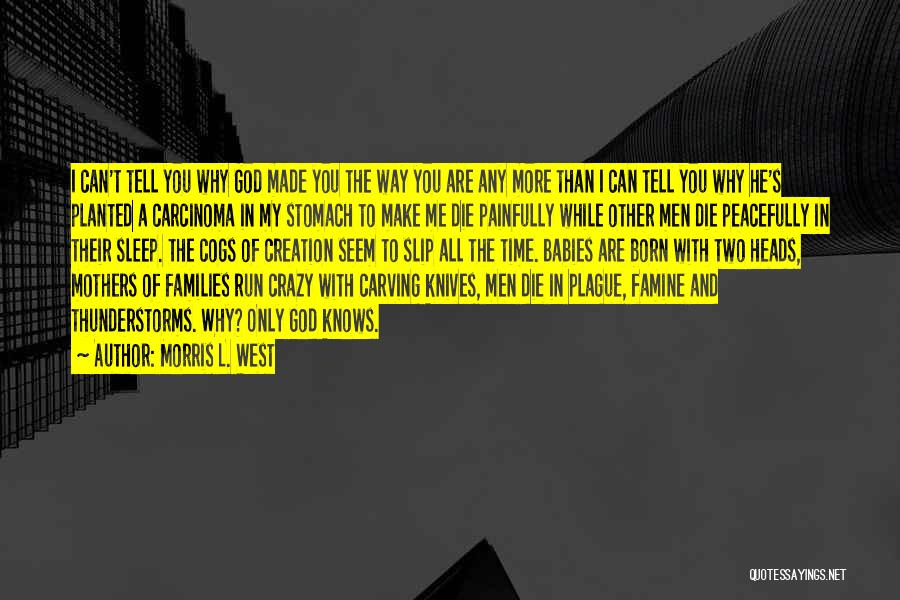 Morris L. West Quotes: I Can't Tell You Why God Made You The Way You Are Any More Than I Can Tell You Why