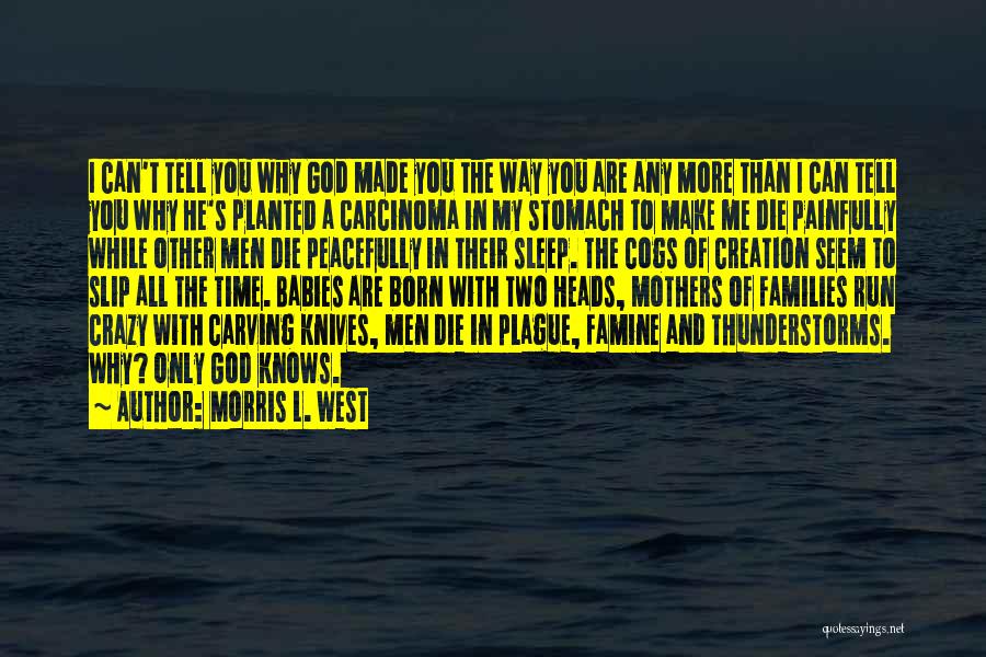 Morris L. West Quotes: I Can't Tell You Why God Made You The Way You Are Any More Than I Can Tell You Why