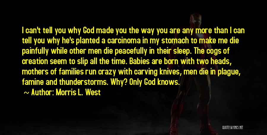 Morris L. West Quotes: I Can't Tell You Why God Made You The Way You Are Any More Than I Can Tell You Why