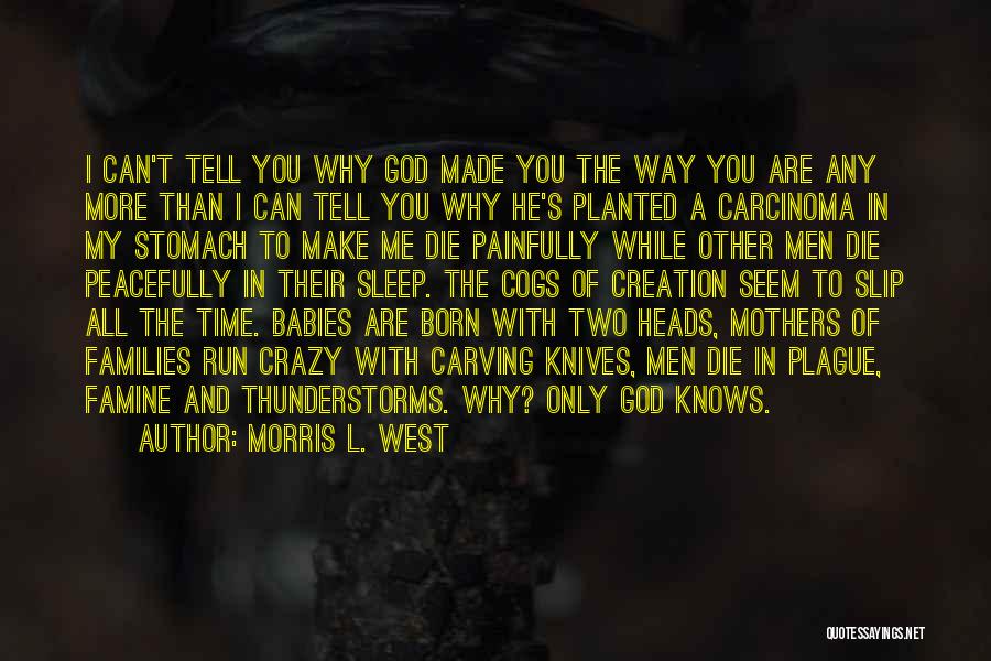 Morris L. West Quotes: I Can't Tell You Why God Made You The Way You Are Any More Than I Can Tell You Why