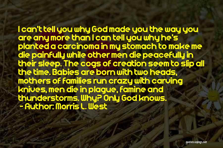 Morris L. West Quotes: I Can't Tell You Why God Made You The Way You Are Any More Than I Can Tell You Why