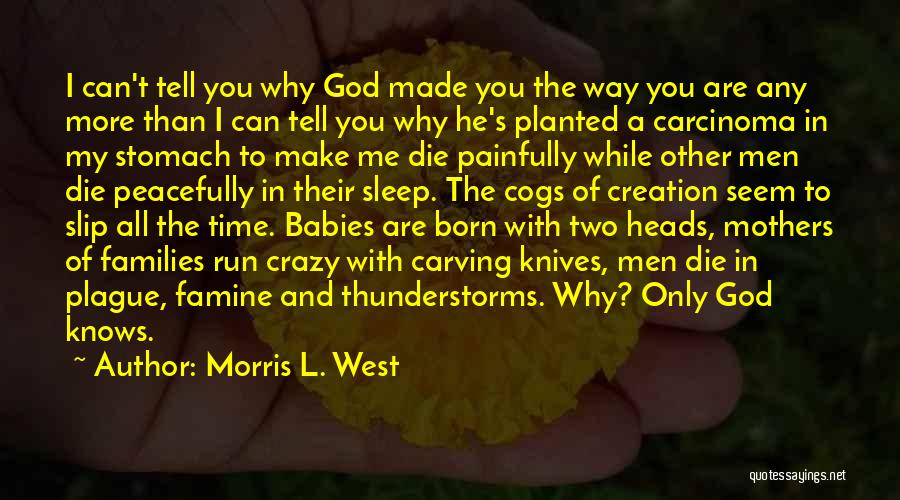 Morris L. West Quotes: I Can't Tell You Why God Made You The Way You Are Any More Than I Can Tell You Why