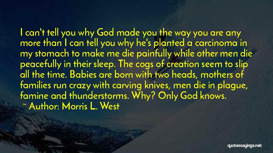 Morris L. West Quotes: I Can't Tell You Why God Made You The Way You Are Any More Than I Can Tell You Why