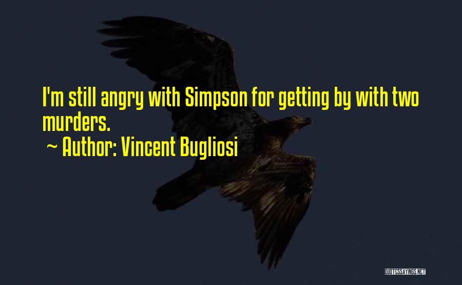 Vincent Bugliosi Quotes: I'm Still Angry With Simpson For Getting By With Two Murders.