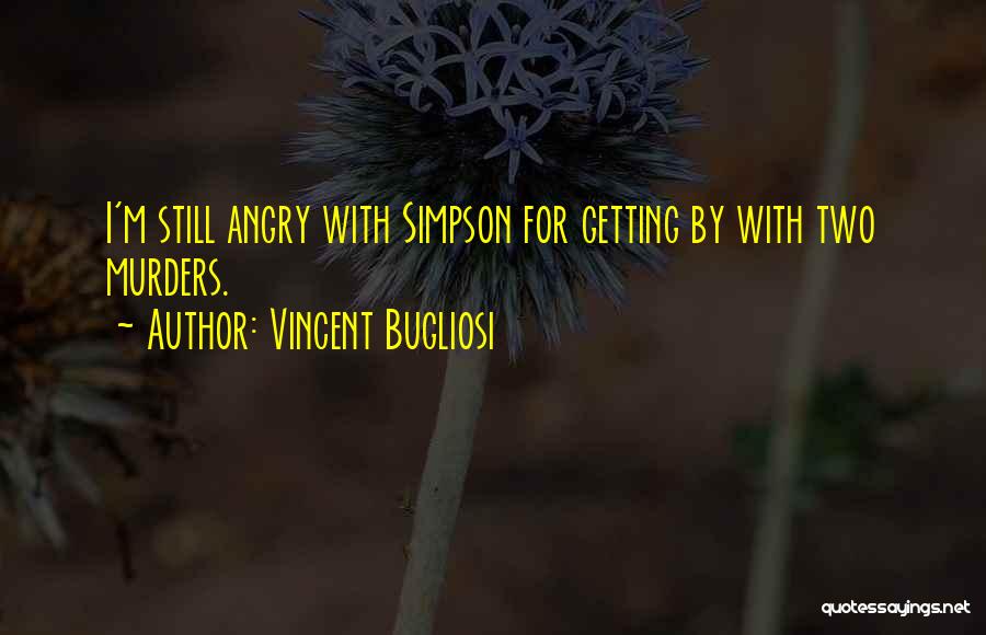 Vincent Bugliosi Quotes: I'm Still Angry With Simpson For Getting By With Two Murders.