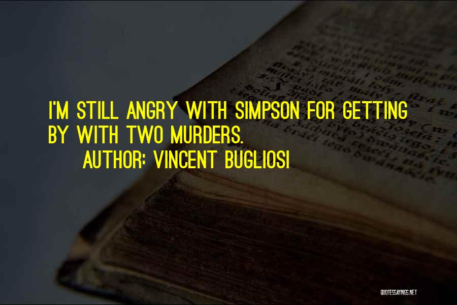 Vincent Bugliosi Quotes: I'm Still Angry With Simpson For Getting By With Two Murders.