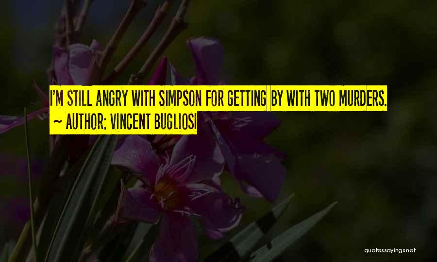 Vincent Bugliosi Quotes: I'm Still Angry With Simpson For Getting By With Two Murders.