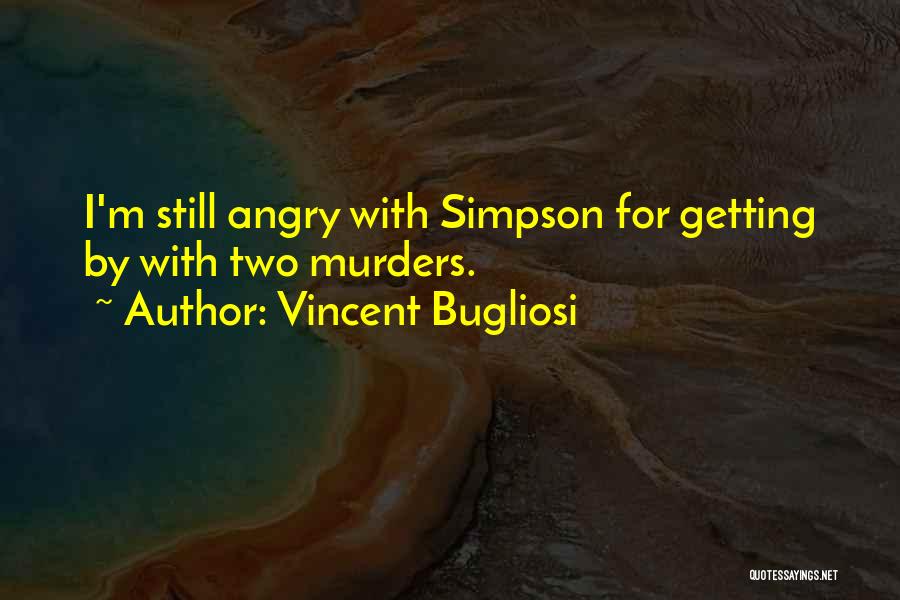 Vincent Bugliosi Quotes: I'm Still Angry With Simpson For Getting By With Two Murders.