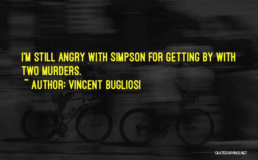 Vincent Bugliosi Quotes: I'm Still Angry With Simpson For Getting By With Two Murders.