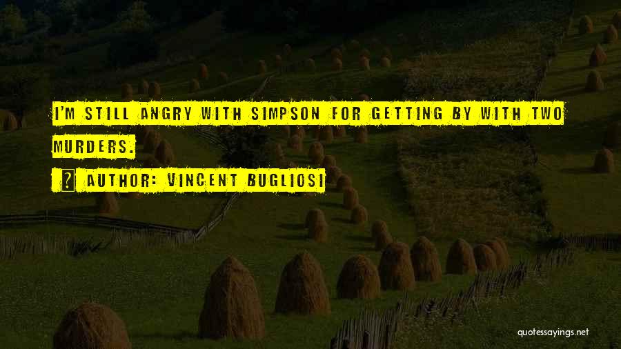 Vincent Bugliosi Quotes: I'm Still Angry With Simpson For Getting By With Two Murders.