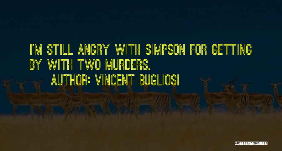 Vincent Bugliosi Quotes: I'm Still Angry With Simpson For Getting By With Two Murders.