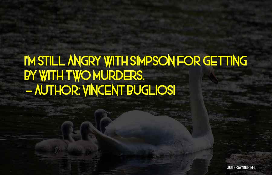 Vincent Bugliosi Quotes: I'm Still Angry With Simpson For Getting By With Two Murders.