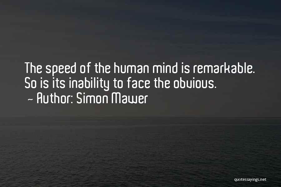 Simon Mawer Quotes: The Speed Of The Human Mind Is Remarkable. So Is Its Inability To Face The Obvious.