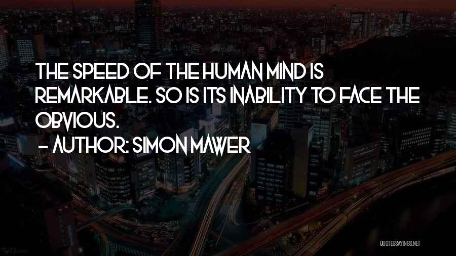 Simon Mawer Quotes: The Speed Of The Human Mind Is Remarkable. So Is Its Inability To Face The Obvious.