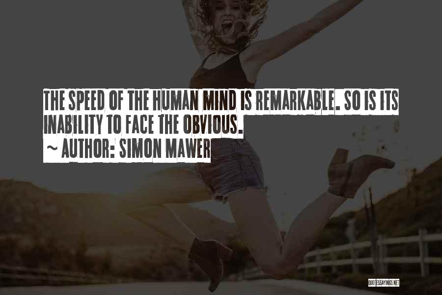 Simon Mawer Quotes: The Speed Of The Human Mind Is Remarkable. So Is Its Inability To Face The Obvious.