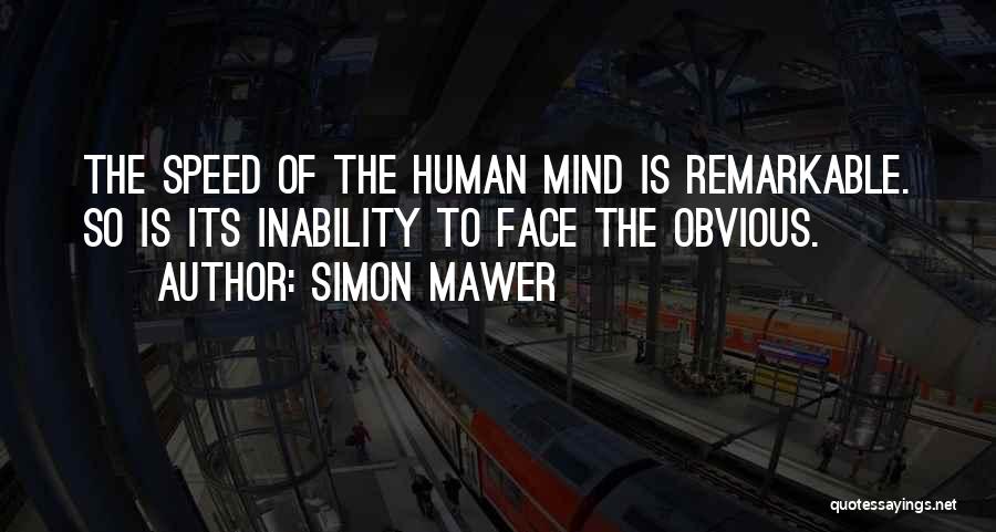 Simon Mawer Quotes: The Speed Of The Human Mind Is Remarkable. So Is Its Inability To Face The Obvious.