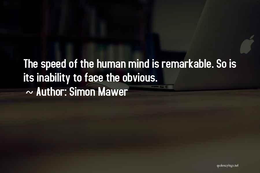 Simon Mawer Quotes: The Speed Of The Human Mind Is Remarkable. So Is Its Inability To Face The Obvious.