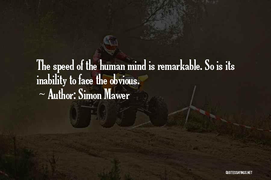 Simon Mawer Quotes: The Speed Of The Human Mind Is Remarkable. So Is Its Inability To Face The Obvious.