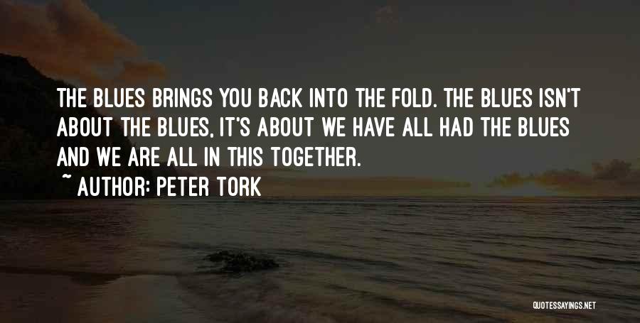 Peter Tork Quotes: The Blues Brings You Back Into The Fold. The Blues Isn't About The Blues, It's About We Have All Had