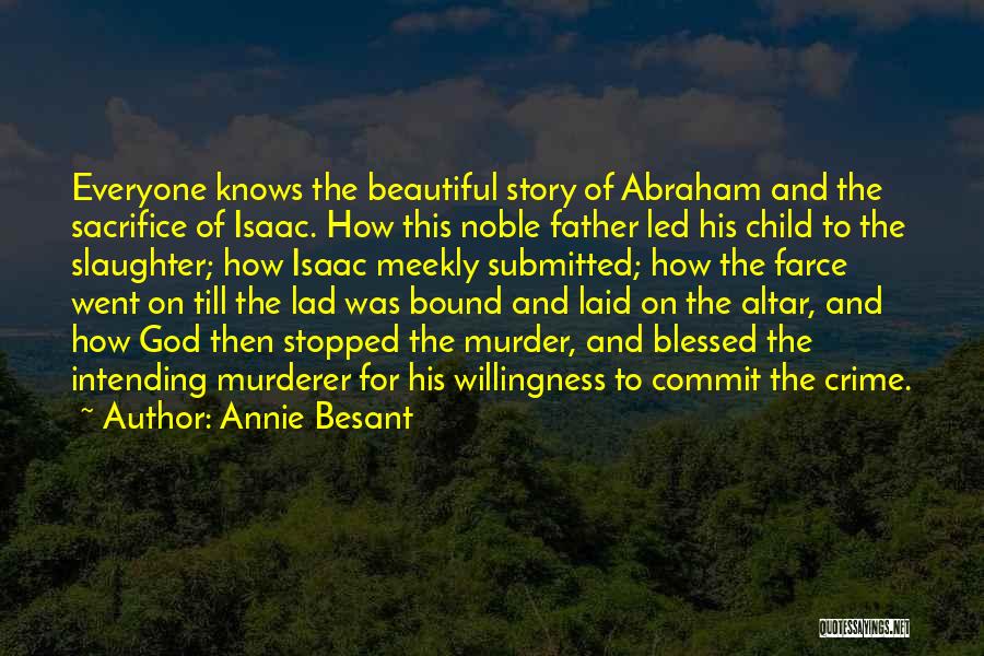 Annie Besant Quotes: Everyone Knows The Beautiful Story Of Abraham And The Sacrifice Of Isaac. How This Noble Father Led His Child To
