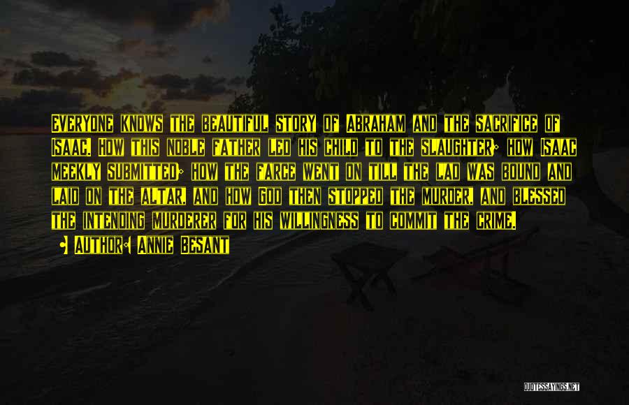 Annie Besant Quotes: Everyone Knows The Beautiful Story Of Abraham And The Sacrifice Of Isaac. How This Noble Father Led His Child To