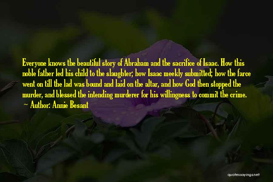 Annie Besant Quotes: Everyone Knows The Beautiful Story Of Abraham And The Sacrifice Of Isaac. How This Noble Father Led His Child To