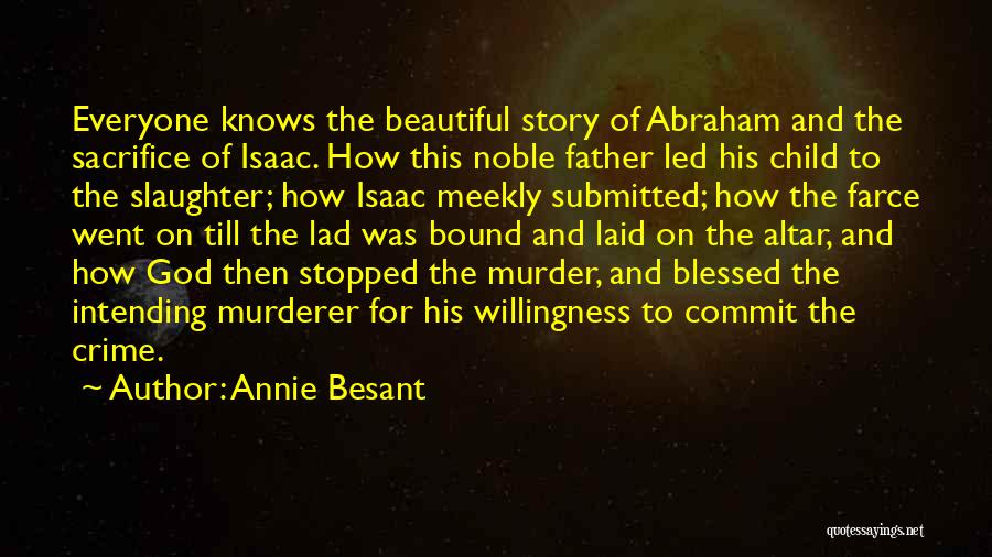 Annie Besant Quotes: Everyone Knows The Beautiful Story Of Abraham And The Sacrifice Of Isaac. How This Noble Father Led His Child To