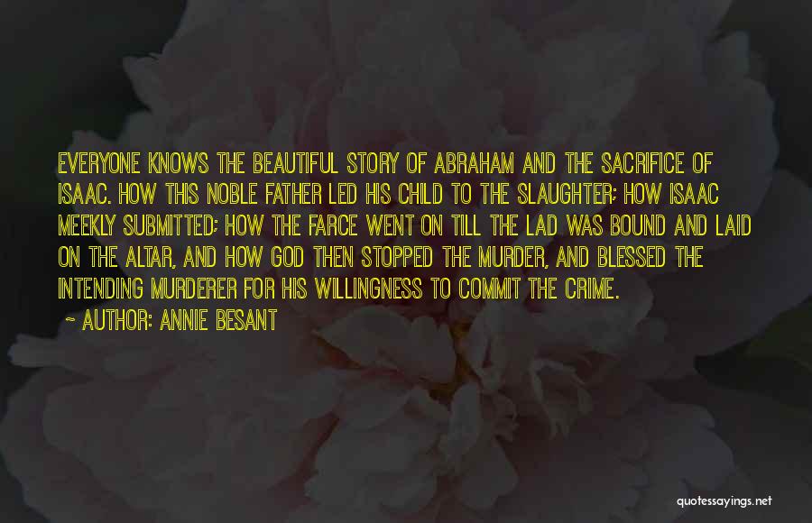 Annie Besant Quotes: Everyone Knows The Beautiful Story Of Abraham And The Sacrifice Of Isaac. How This Noble Father Led His Child To