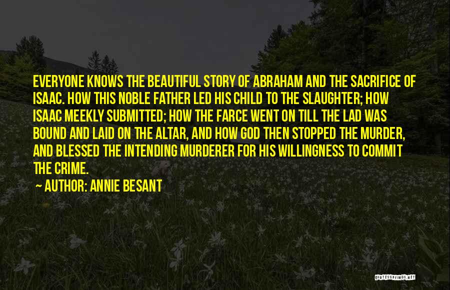 Annie Besant Quotes: Everyone Knows The Beautiful Story Of Abraham And The Sacrifice Of Isaac. How This Noble Father Led His Child To