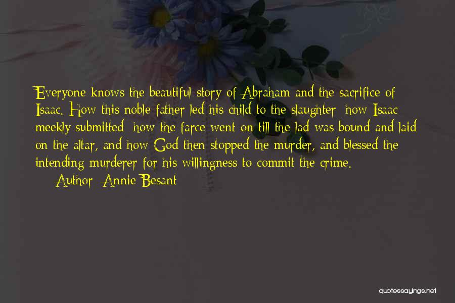 Annie Besant Quotes: Everyone Knows The Beautiful Story Of Abraham And The Sacrifice Of Isaac. How This Noble Father Led His Child To