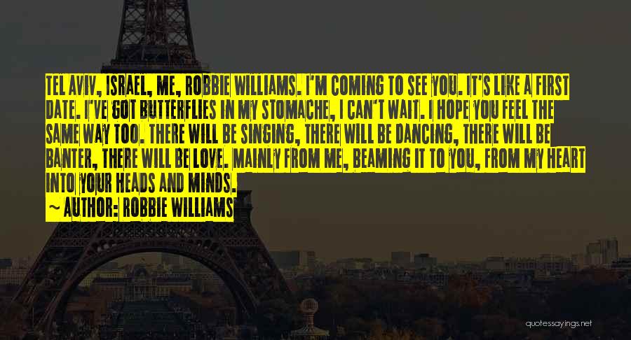 Robbie Williams Quotes: Tel Aviv, Israel, Me, Robbie Williams. I'm Coming To See You. It's Like A First Date. I've Got Butterflies In