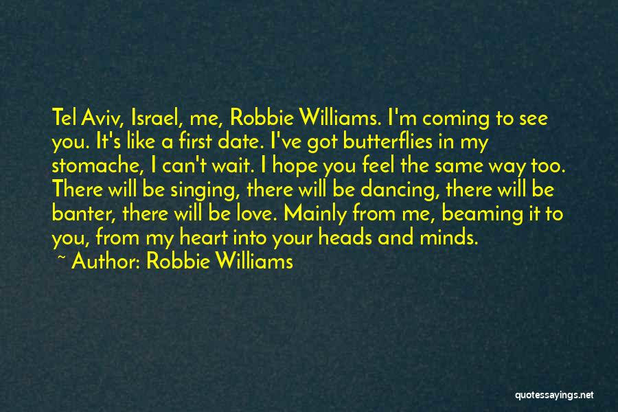 Robbie Williams Quotes: Tel Aviv, Israel, Me, Robbie Williams. I'm Coming To See You. It's Like A First Date. I've Got Butterflies In