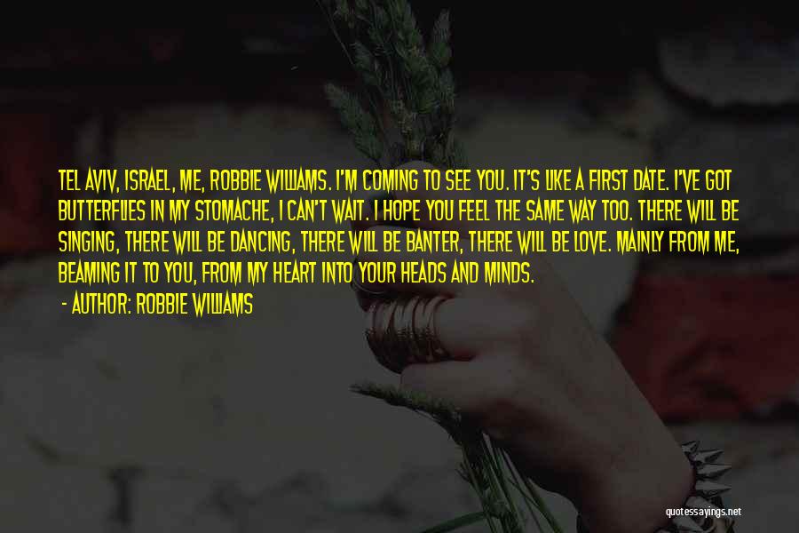 Robbie Williams Quotes: Tel Aviv, Israel, Me, Robbie Williams. I'm Coming To See You. It's Like A First Date. I've Got Butterflies In