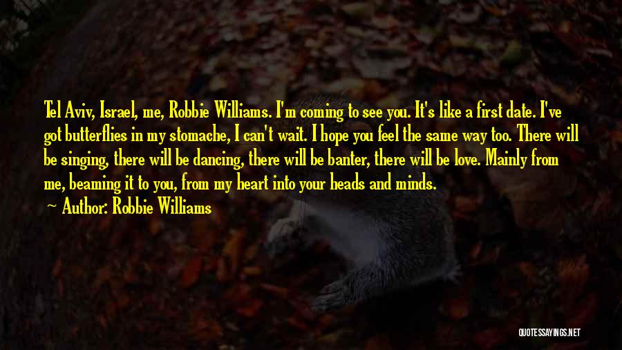 Robbie Williams Quotes: Tel Aviv, Israel, Me, Robbie Williams. I'm Coming To See You. It's Like A First Date. I've Got Butterflies In