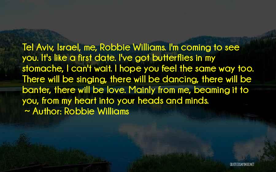 Robbie Williams Quotes: Tel Aviv, Israel, Me, Robbie Williams. I'm Coming To See You. It's Like A First Date. I've Got Butterflies In