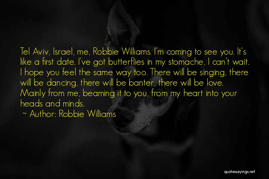 Robbie Williams Quotes: Tel Aviv, Israel, Me, Robbie Williams. I'm Coming To See You. It's Like A First Date. I've Got Butterflies In