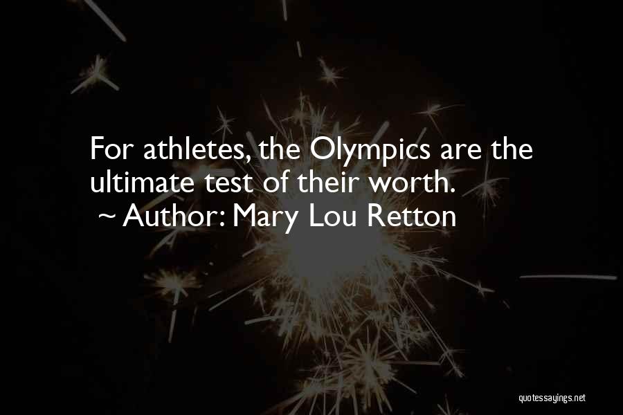 Mary Lou Retton Quotes: For Athletes, The Olympics Are The Ultimate Test Of Their Worth.