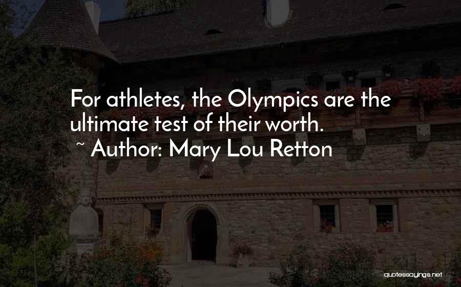 Mary Lou Retton Quotes: For Athletes, The Olympics Are The Ultimate Test Of Their Worth.