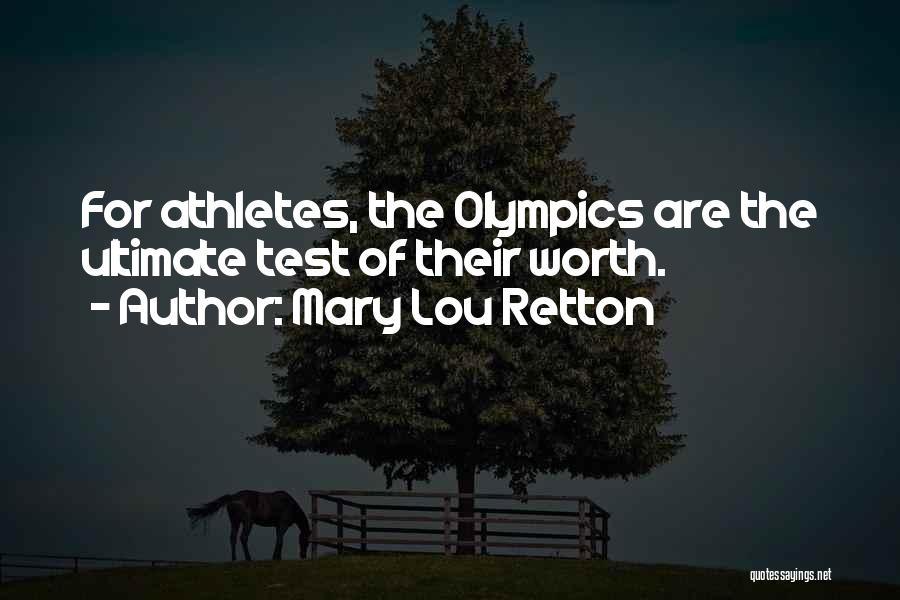Mary Lou Retton Quotes: For Athletes, The Olympics Are The Ultimate Test Of Their Worth.