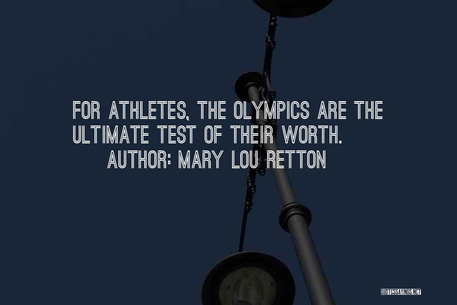 Mary Lou Retton Quotes: For Athletes, The Olympics Are The Ultimate Test Of Their Worth.